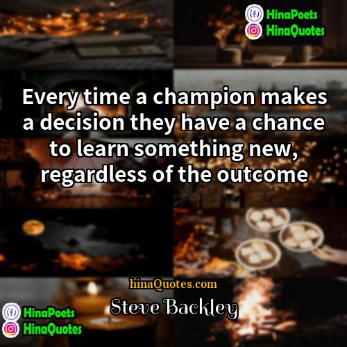 Steve Backley Quotes | Every time a champion makes a decision